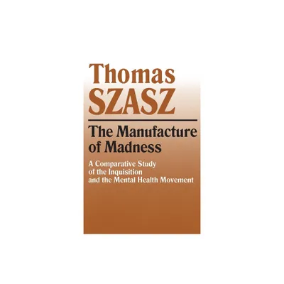 Manufacture of Madness - by Thomas Szasz (Paperback)