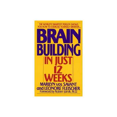 Brain Building in Just 12 Weeks - by Marilyn Vos Savant & Leonore Fleischer (Paperback)