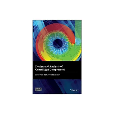 Design and Analysis of Centrifugal Compressors - (Wiley-Asme Press) by Rene Van Den Braembussche (Hardcover)