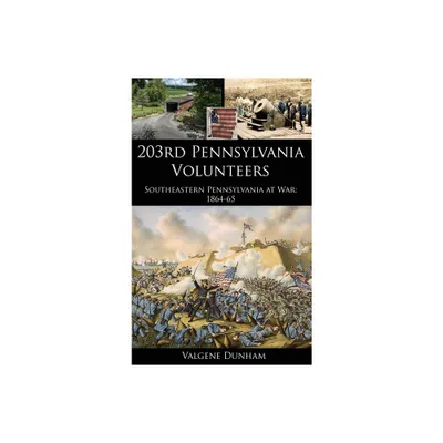 203rd Pennsylvania Volunteers - by Valgene Dunham (Hardcover)