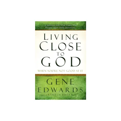 Living Close to God When Youre Not Good at It - by Gene Edwards (Paperback)