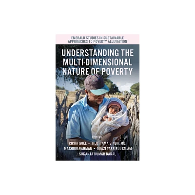 Understanding the Multi-Dimensional Nature of Poverty - (Emerald Studies in Sustainable Approaches to Poverty Alleviation) (Hardcover)