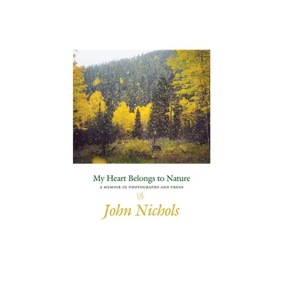 My Heart Belongs to Nature - by John Nichols (Hardcover)