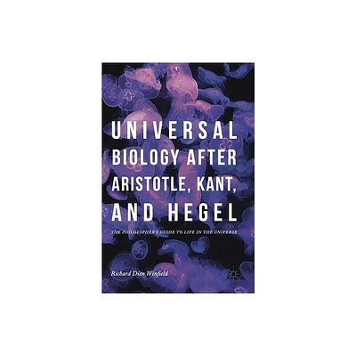 Universal Biology After Aristotle, Kant, and Hegel - by Richard Dien Winfield (Hardcover)