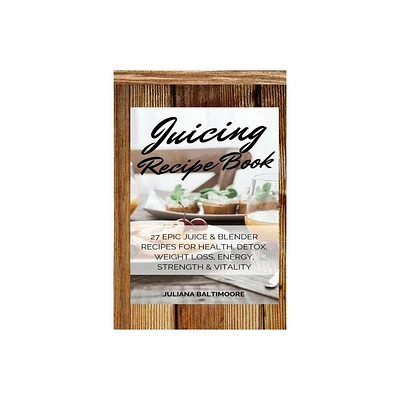 Juicing Recipe Book - by Juliana Baltimoore (Paperback)