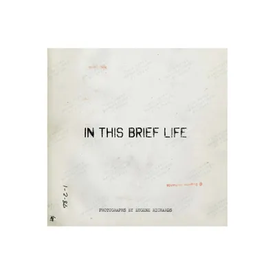 Eugene Richards: In This Brief Life - (Hardcover)