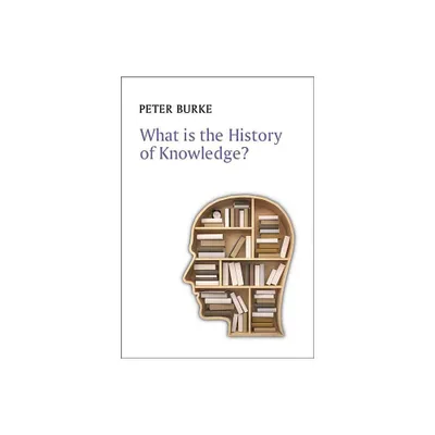 What Is the History of Knowledge? - (What Is History?) by Peter Burke (Paperback)