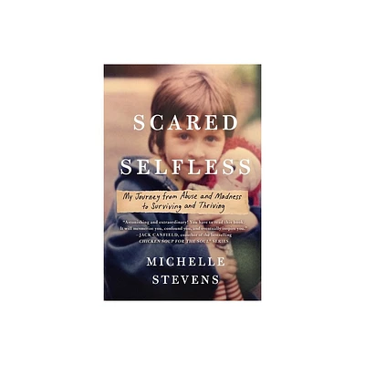 Scared Selfless : My Journey from Abuse and Madness to Surviving and Thriving - Reprint (Paperback) - by Ph.D. Michelle Stevens