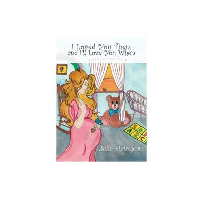 I Loved You Then and Ill Love You When - by Julie Metrejean (Hardcover)