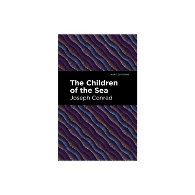 The Children of the Sea - (Mint Editions (Nautical Narratives)) by Joseph Conrad (Hardcover)