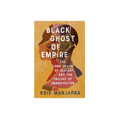 Black Ghost of Empire - by Kris Manjapra (Hardcover)