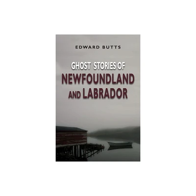 Ghost Stories of Newfoundland and Labrador - by Edward Butts (Paperback)