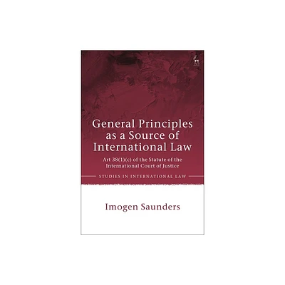 General Principles as a Source of International Law - (Studies in International Law) by Imogen Saunders (Paperback)