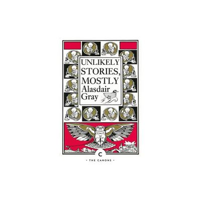 Unlikely Stories, Mostly - (Canons) by Alasdair Gray (Paperback)