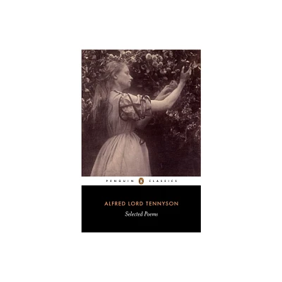 Alfred Lord Tennyson: Selected Poems - (Penguin Classics) by Alfred Tennyson (Paperback)