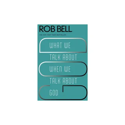 What We Talk about When We Talk about God - by Rob Bell (Paperback)