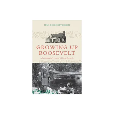 Growing Up Roosevelt - (Excelsior Editions) by Nina Roosevelt Gibson (Hardcover)