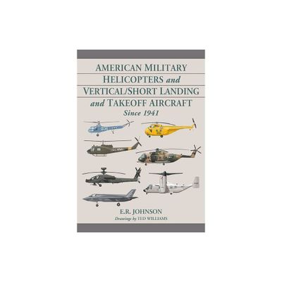 American Military Helicopters and Vertical/Short Landing and Takeoff Aircraft Since 1941 - by E R Johnson & Ted Williams (Paperback)