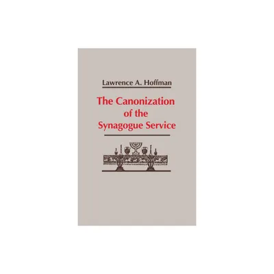 The Canonization of the Synagogue Service - (Studies in Judaism and Christianity) by Lawrence a Hoffman (Paperback)