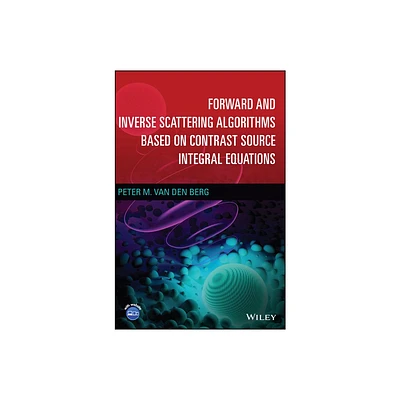 Forward and Inverse Scattering Algorithms Based on Contrast Source Integral Equations - by Peter M Van Den Berg (Hardcover)