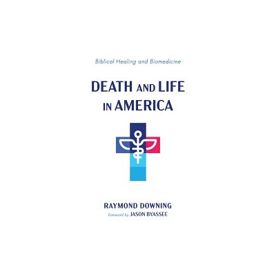 Death and Life in America - by Raymond Downing (Hardcover)