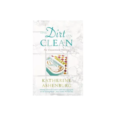 The Dirt on Clean - by Katherine Ashenburg (Paperback)