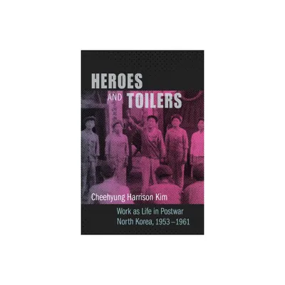 Heroes and Toilers - by Cheehyung Harrison Kim (Paperback)