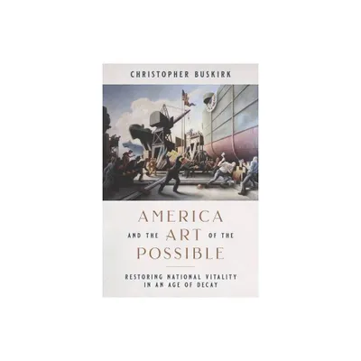 America and the Art of the Possible - by Christopher Buskirk (Hardcover)