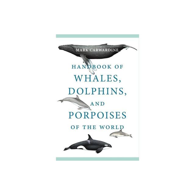 Handbook of Whales, Dolphins, and Porpoises of the World - by Mark Carwardine (Paperback)