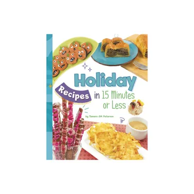 Holiday Recipes in 15 Minutes or Less - (15-Minute Foodie) by Tamara Jm Peterson (Hardcover)