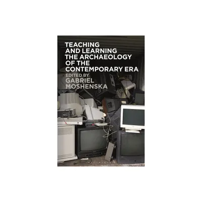 Teaching and Learning the Archaeology of the Contemporary Era - by Gabriel Moshenska (Hardcover)