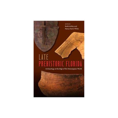 Late Prehistoric Florida - (Florida Museum of Natural History: Ripley P. Bullen) by Keith Ashley & Nancy Marie White (Paperback)