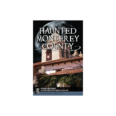 Haunted Monterey County - (Haunted America) by Patrick Whitehurst (Paperback)