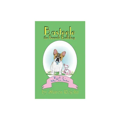 Basteele the French Bulldog - by Sharon Rojohn (Paperback)