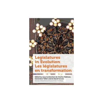 Legislatures in Evolution / Les Lgislatures En Transformation - (Politics and Public Policy) by Charles Feldman & David Groves & Genevive Tellier