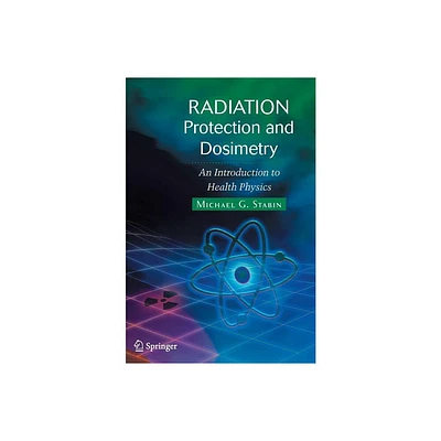 Radiation Protection and Dosimetry - by Michael G Stabin (Hardcover)