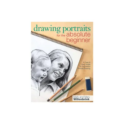 Drawing Portraits for the Absolute Beginner - (Art for the Absolute Beginner) by Mark Willenbrink & Mary Willenbrink (Paperback)