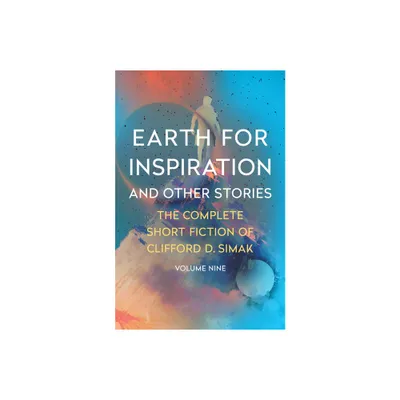 Earth for Inspiration - (Complete Short Fiction of Clifford D. Simak) by Clifford D Simak (Paperback)