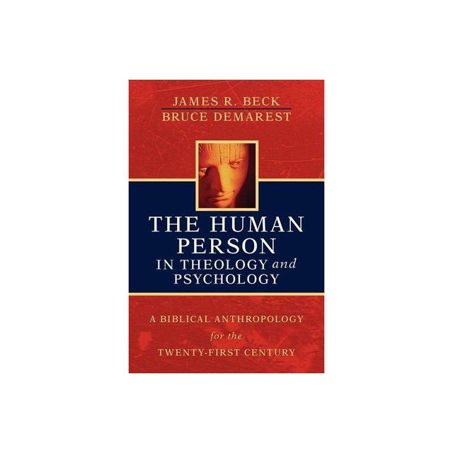 The Human Person in Theology and Psychology - by James R Beck & Bruce Demarest (Paperback)