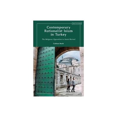 Contemporary Rationalist Islam in Turkey - by Gokhan Bacik (Paperback)