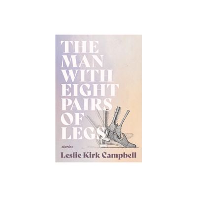 The Man with Eight Pairs of Legs - (Mary McCarthy Prize in Short Fiction) by Leslie Kirk Campbell (Paperback)