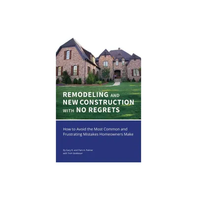 REMODELING and NEW CONSTRUCTION with NO REGRETS - by Gary R Palmer & Pam a Palmer (Paperback)