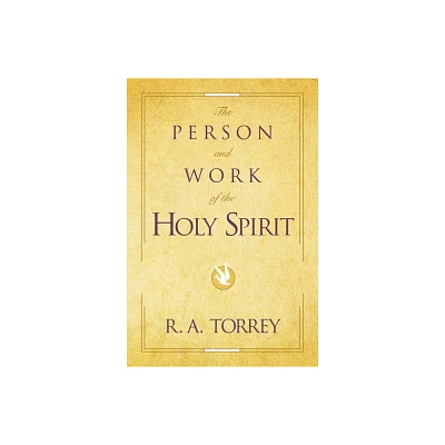 The Person and Work of the Holy Spirit - 2nd Edition by R A Torrey (Paperback)