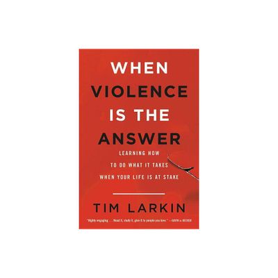 When Violence Is the Answer - by Tim Larkin (Paperback)