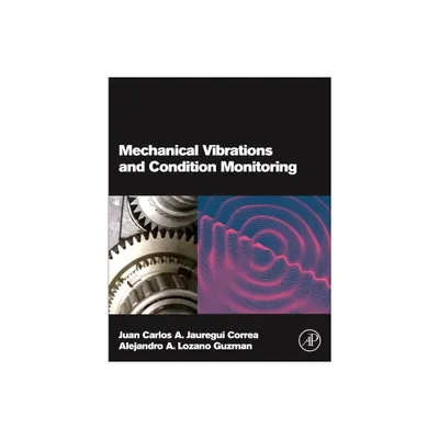 Mechanical Vibrations and Condition Monitoring - by Juan Carlos a Jauregui Correa & Alejandro A Lozano Guzman (Paperback)