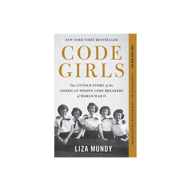 Code Girls : The Untold Story Of The American Women Code Breakers Of World War Ii - By Liza Mundy ( Paperback )