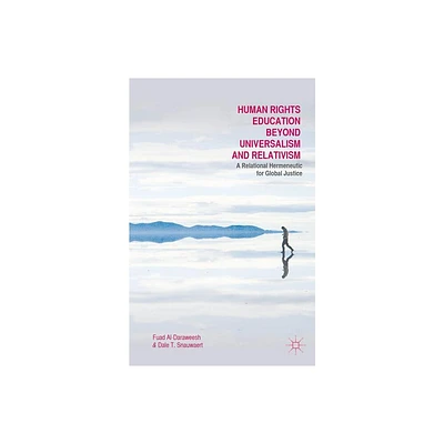 Human Rights Education Beyond Universalism and Relativism - by F Al-Daraweesh & Dale T Snauwaert (Hardcover)