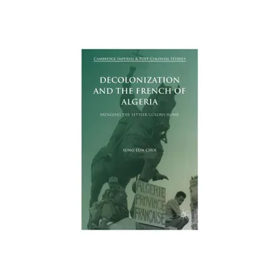 Decolonization and the French of Algeria - (Cambridge Imperial and Post-Colonial Studies) by Sung-Eun Choi (Hardcover)