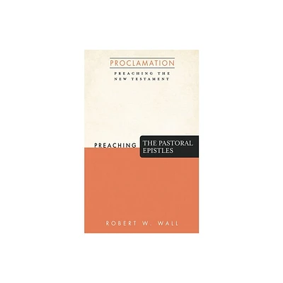 Preaching the Pastoral Epistles - (Proclamation: Preaching the New Testament) by Robert W Wall (Hardcover)