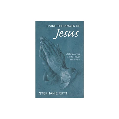 Living the Prayer of Jesus - by Stephanie Rutt (Paperback)